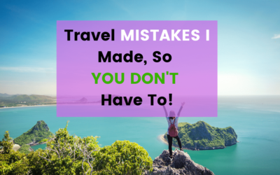 Travel Mistakes I Made, So You Don’t Have To!